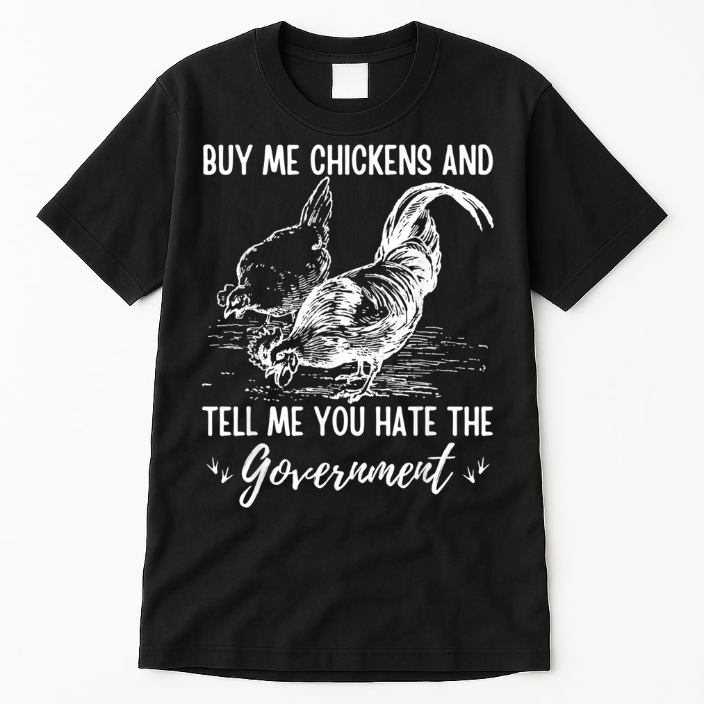 Buy Me Chickens Tell Me You Hate The Government Tall T-Shirt