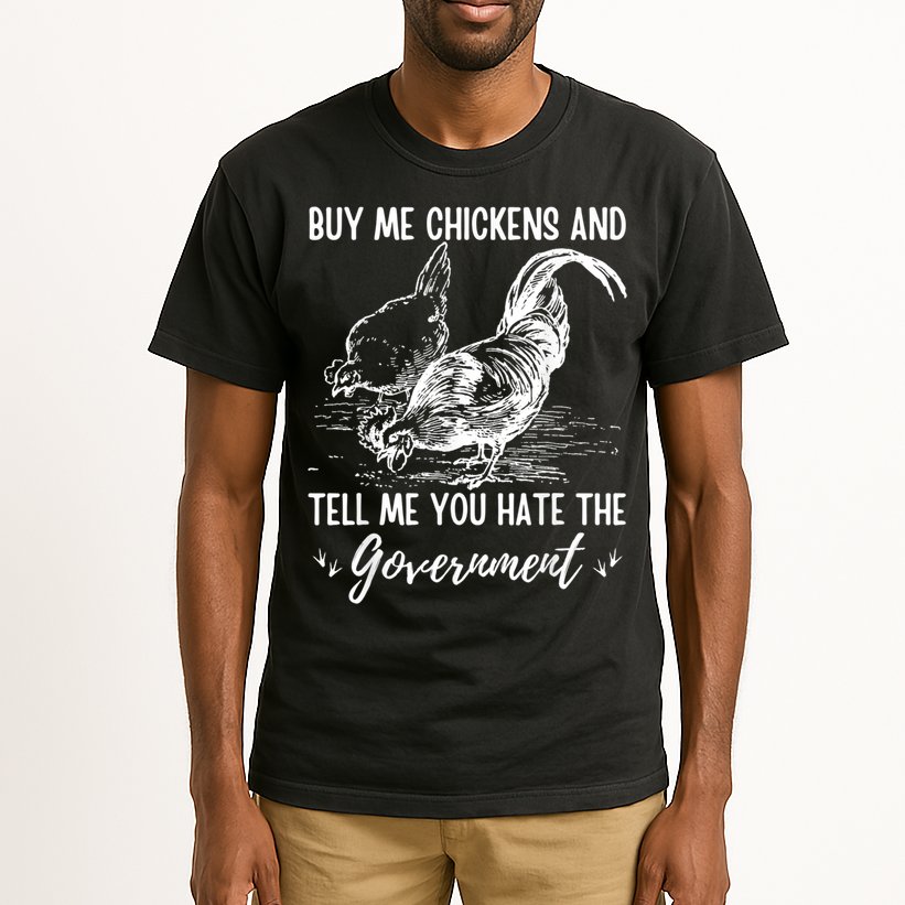 Buy Me Chickens Tell Me You Hate The Government Tall T-Shirt