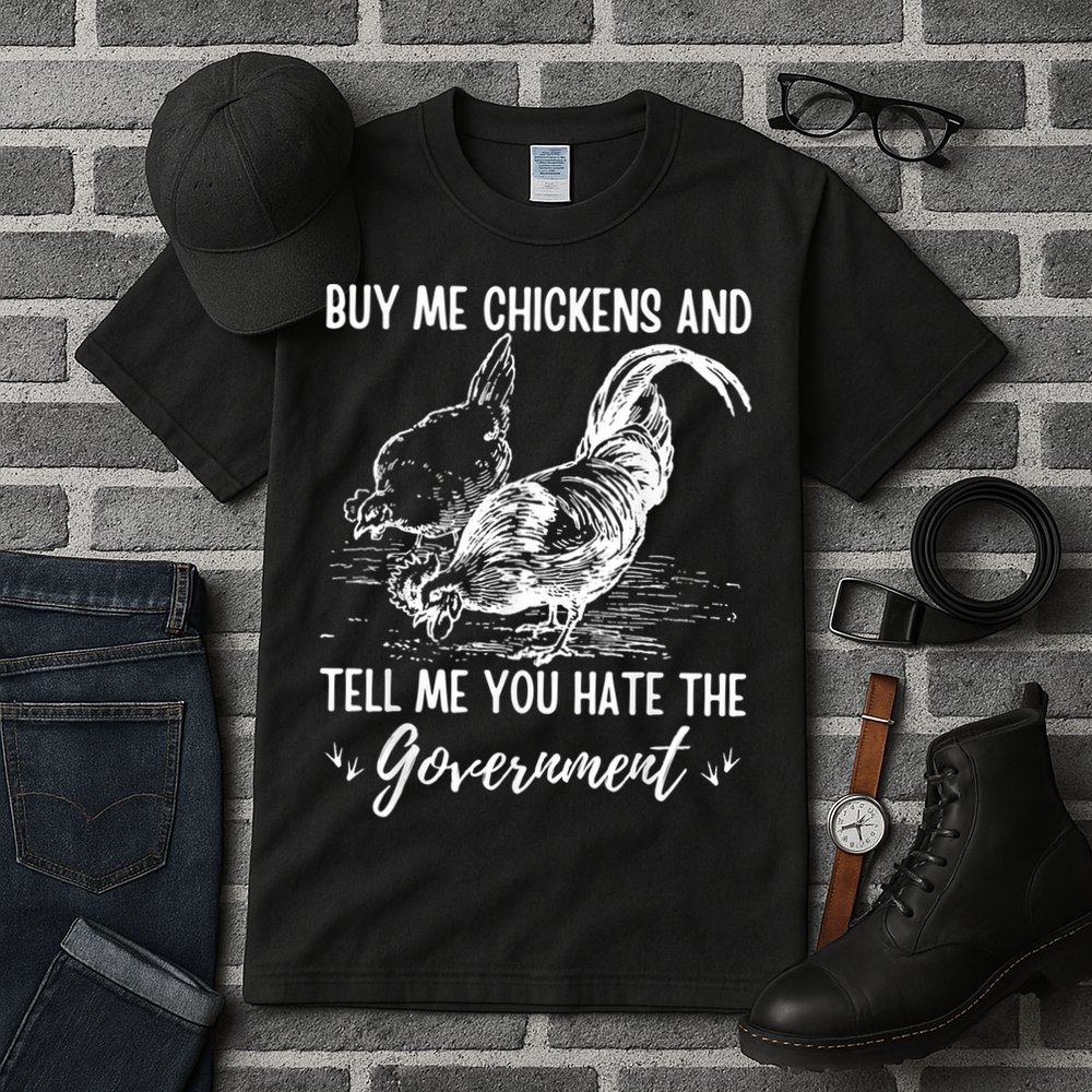 Buy Me Chickens Tell Me You Hate The Government Tall T-Shirt