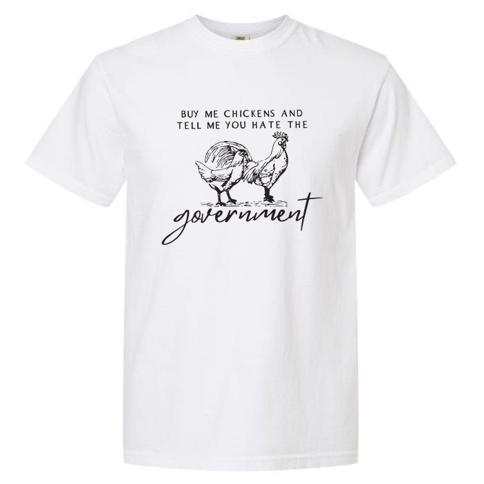 Buy Me Chickens And Tell Me You Hate The Government Garment-Dyed Heavyweight T-Shirt