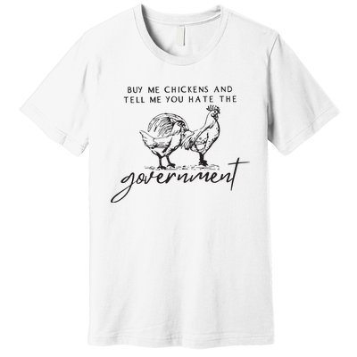 Buy Me Chickens And Tell Me You Hate The Government Premium T-Shirt