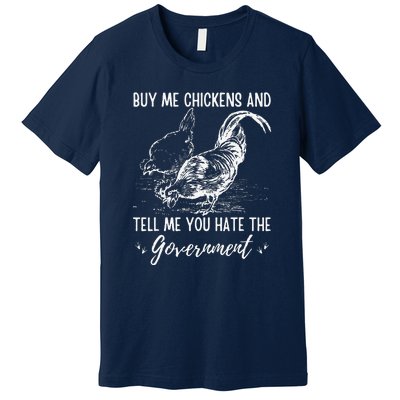 Buy Me Chickens And Tell Me You Hate The Government Premium T-Shirt