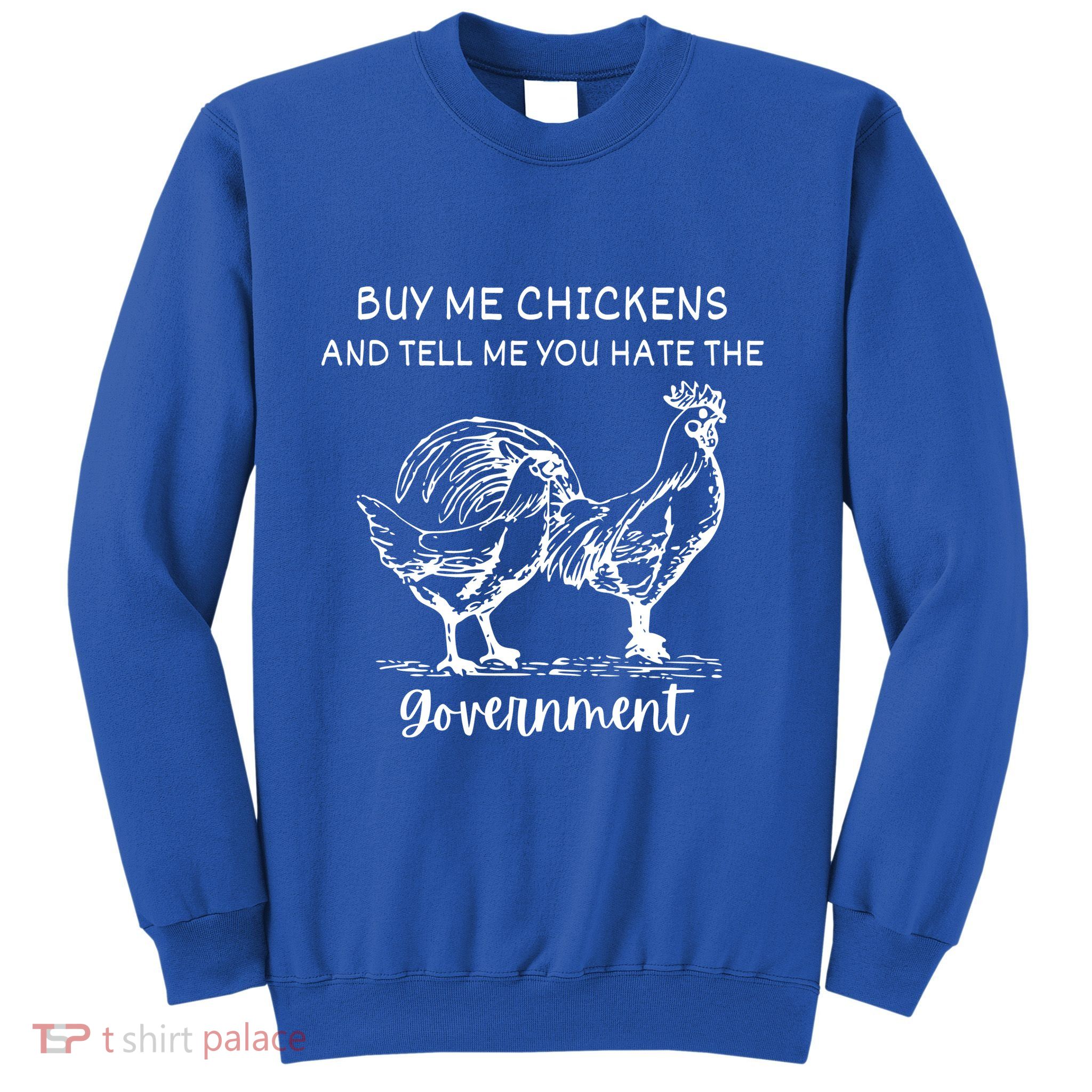 Buy Me Chickens And Tell Me You Hate The Government Sweatshirt