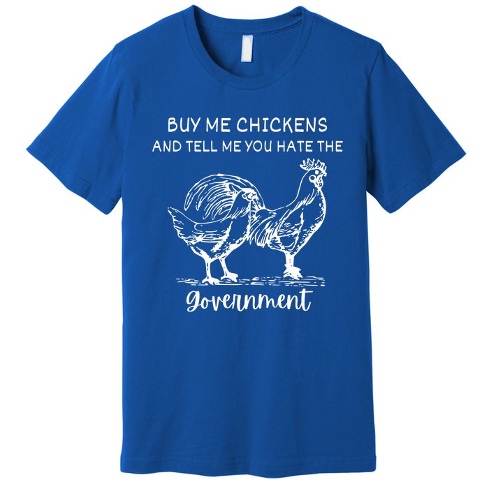 Buy Me Chickens And Tell Me You Hate The Government Premium T-Shirt