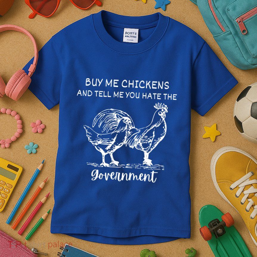 Buy Me Chickens And Tell Me You Hate The Government Kids T-Shirt