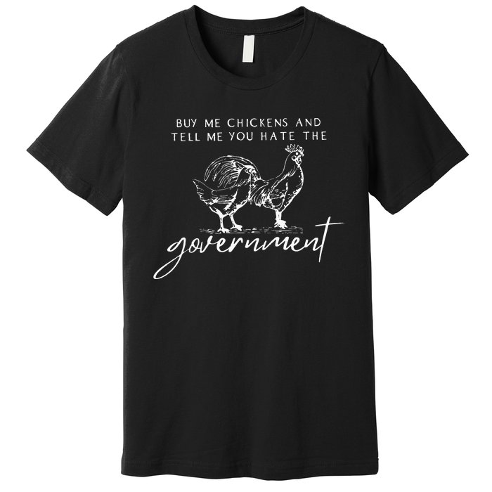 Buy Me Chickens And Tell Me You Hate The Government Premium T-Shirt