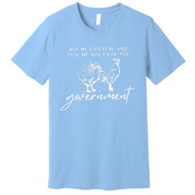 Buy Me Chickens And Tell Me You Hate The Government Premium T-Shirt