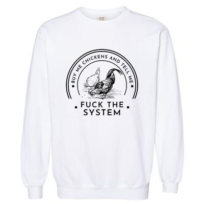 Buy Me Chickens And Tell You Fuck The System Garment-Dyed Sweatshirt