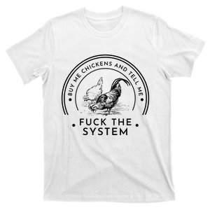 Buy Me Chickens And Tell You Fuck The System T-Shirt