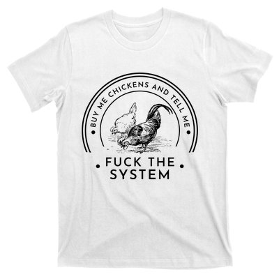 Buy Me Chickens And Tell You Fuck The System T-Shirt