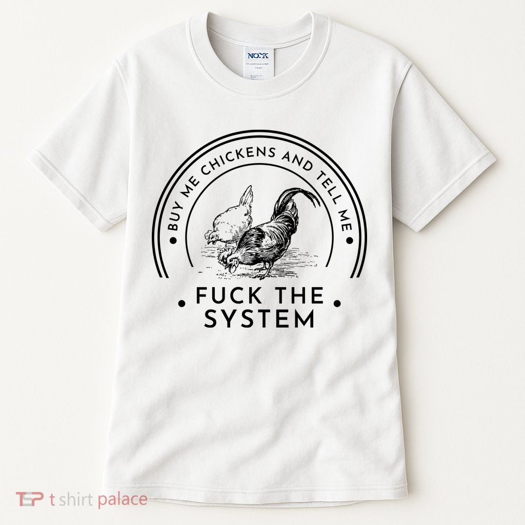 Buy Me Chickens And Tell You Fuck The System Tall T-Shirt