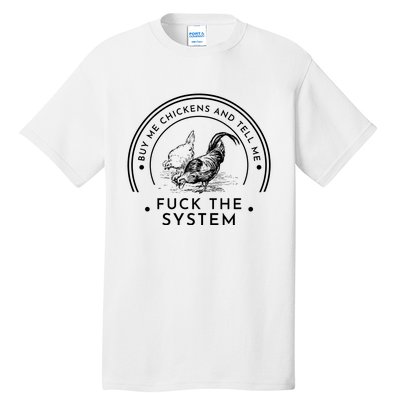 Buy Me Chickens And Tell You Fuck The System Tall T-Shirt