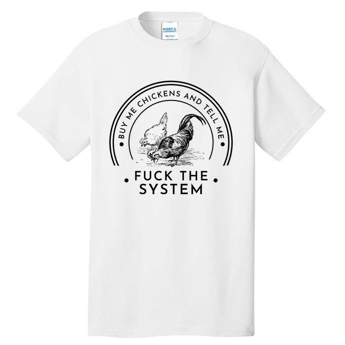 Buy Me Chickens And Tell You Fuck The System Tall T-Shirt