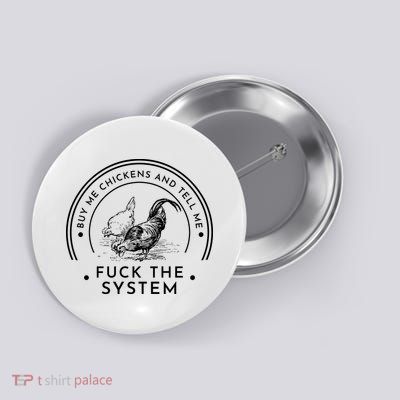 Buy Me Chickens And Tell You Fuck The System Button