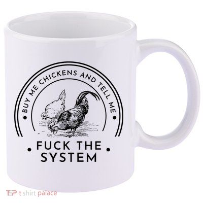 Buy Me Chickens And Tell You Fuck The System 11oz C Handle Ceramic Mug