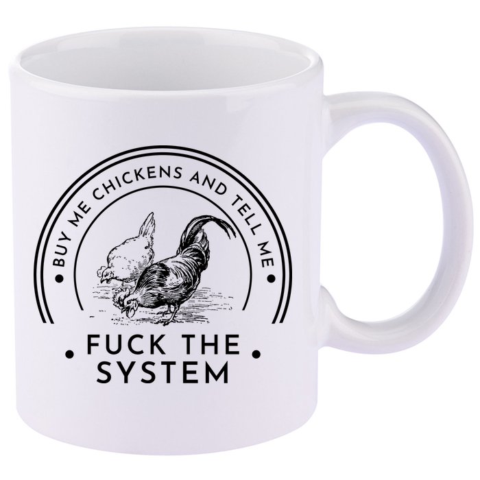 Buy Me Chickens And Tell You Fuck The System 11oz C Handle Ceramic Mug