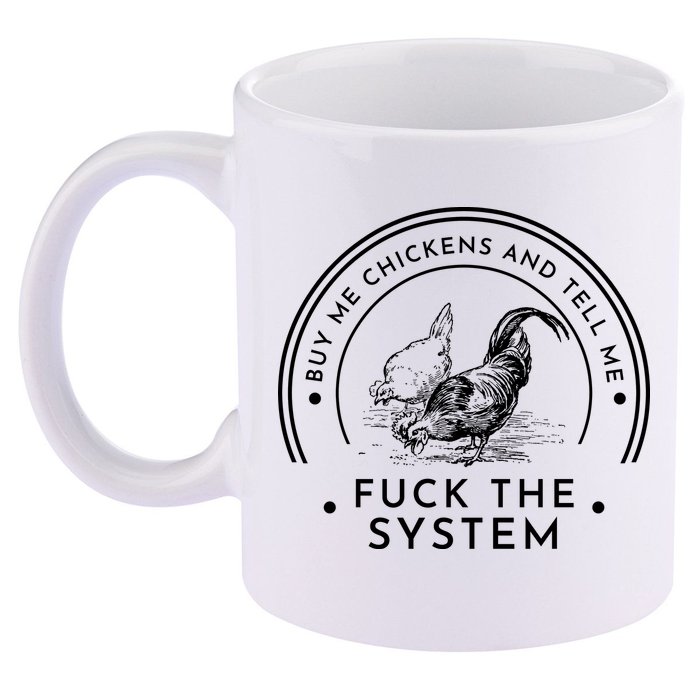 Buy Me Chickens And Tell You Fuck The System 11oz C Handle Ceramic Mug