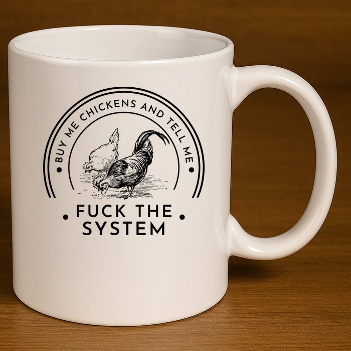 Buy Me Chickens And Tell You Fuck The System 11oz C Handle Ceramic Mug