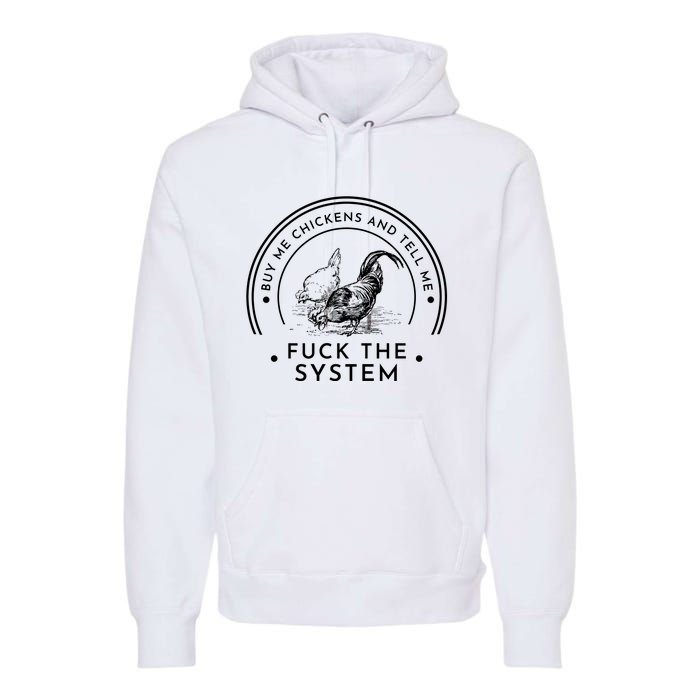 Buy Me Chickens And Tell You Fuck The System Premium Hoodie