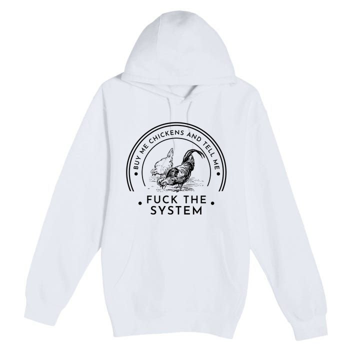 Buy Me Chickens And Tell You Fuck The System Premium Pullover Hoodie