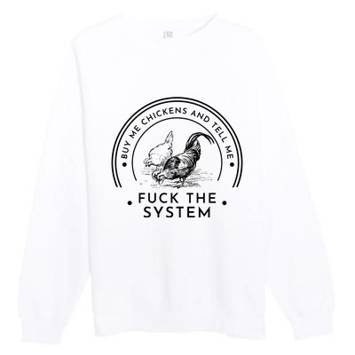 Buy Me Chickens And Tell You Fuck The System Premium Crewneck Sweatshirt