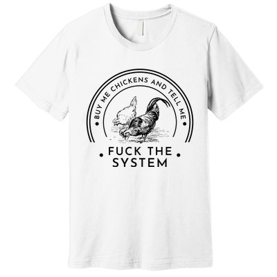 Buy Me Chickens And Tell You Fuck The System Premium T-Shirt