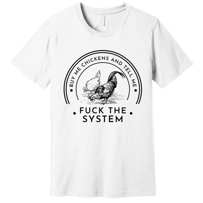 Buy Me Chickens And Tell You Fuck The System Premium T-Shirt