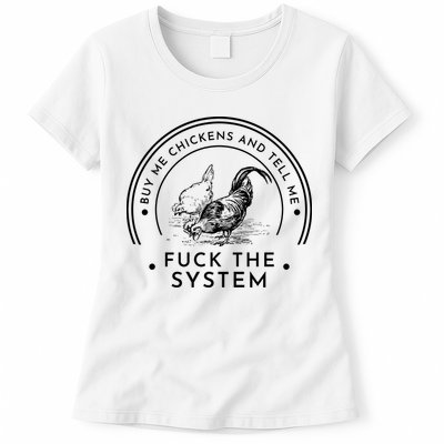 Buy Me Chickens And Tell You Fuck The System Womens T-Shirt
