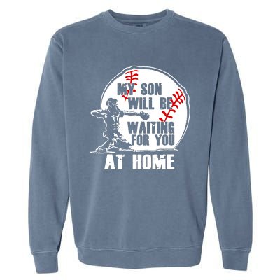 Baseball Mom Cute Gift My Son Will Be Waiting At Home Gift Garment-Dyed Sweatshirt