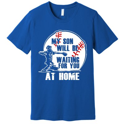 Baseball Mom Cute Gift My Son Will Be Waiting At Home Gift Premium T-Shirt