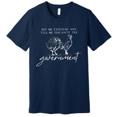 Buy Me Chickens And Tell Me You Hate The Government Premium T-Shirt