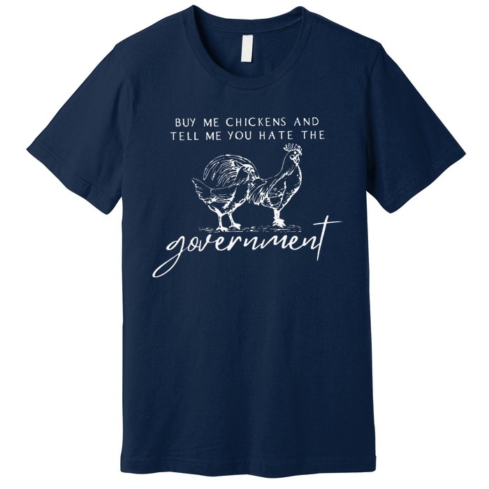 Buy Me Chickens And Tell Me You Hate The Government Premium T-Shirt