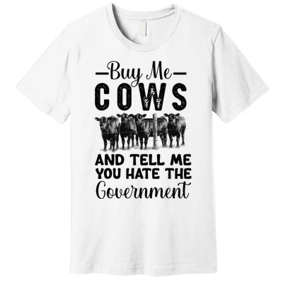 Buy Me Cows And Tell Me You Hate The Government Premium T-Shirt