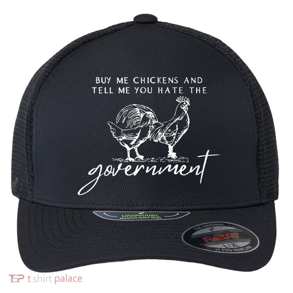 Buy Me Chickens Tell Me You Hate The Government Flexfit Unipanel Trucker Cap
