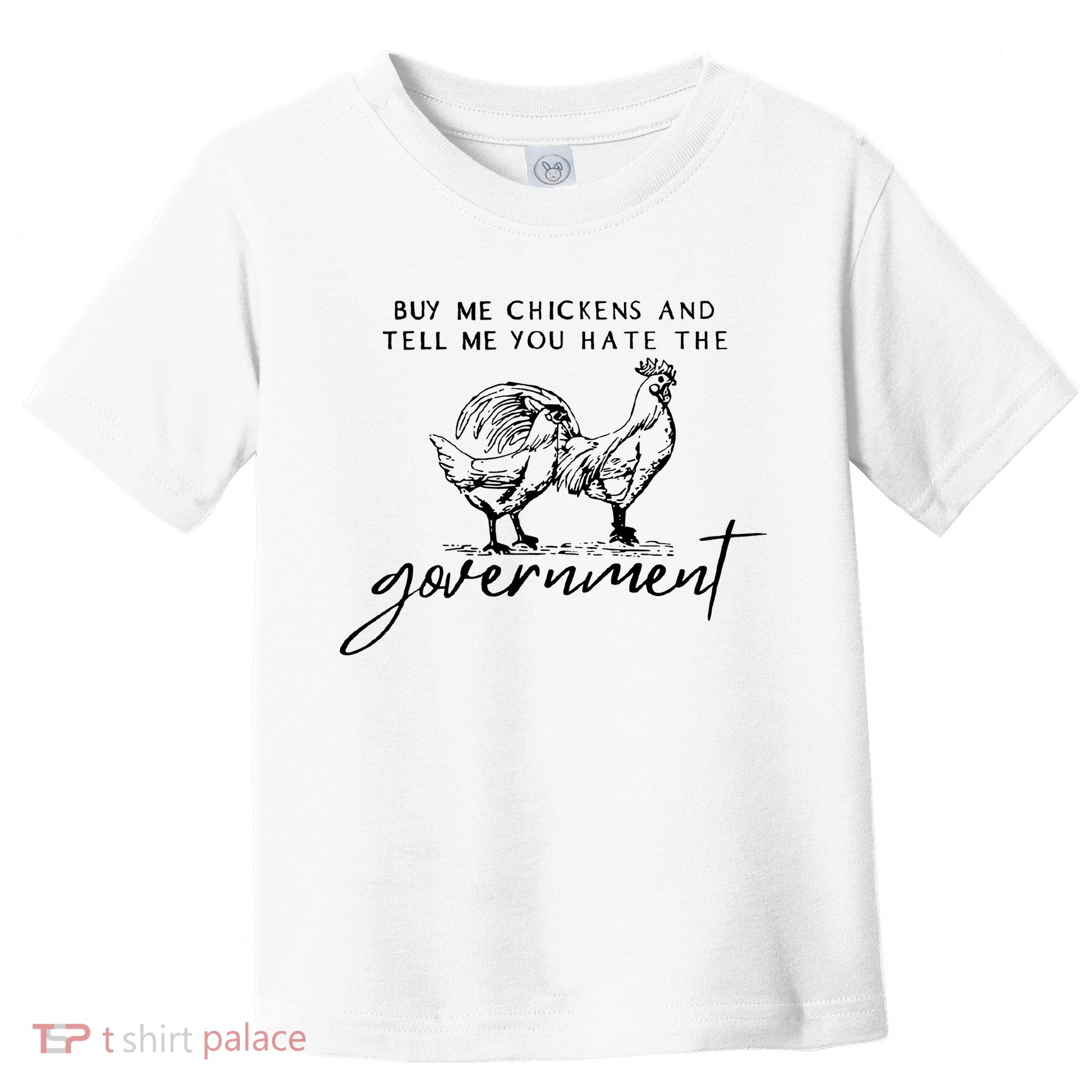 Buy Me Chickens Tell Me You Hate The Government Toddler T-Shirt