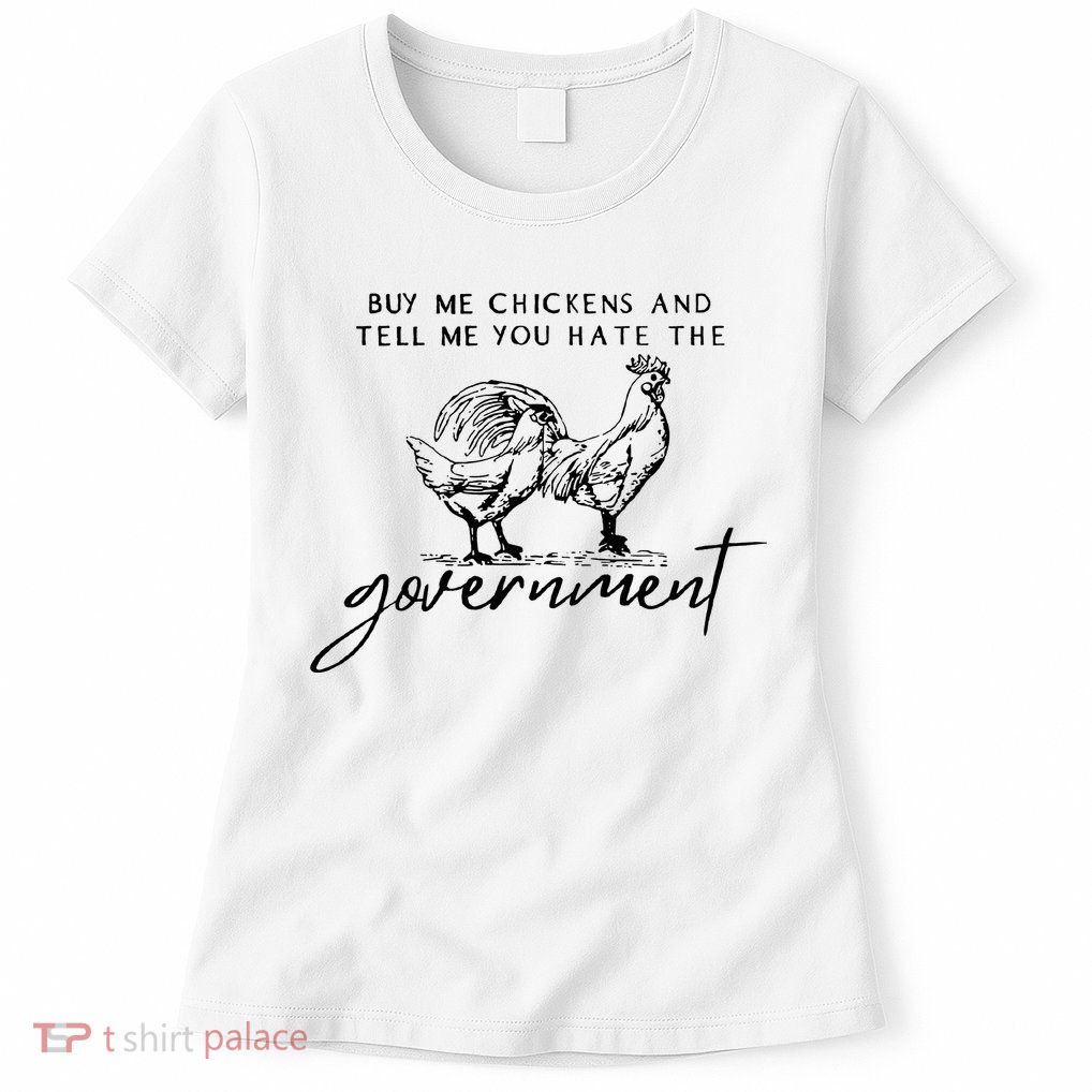 Buy Me Chickens Tell Me You Hate The Government Womens T-Shirt
