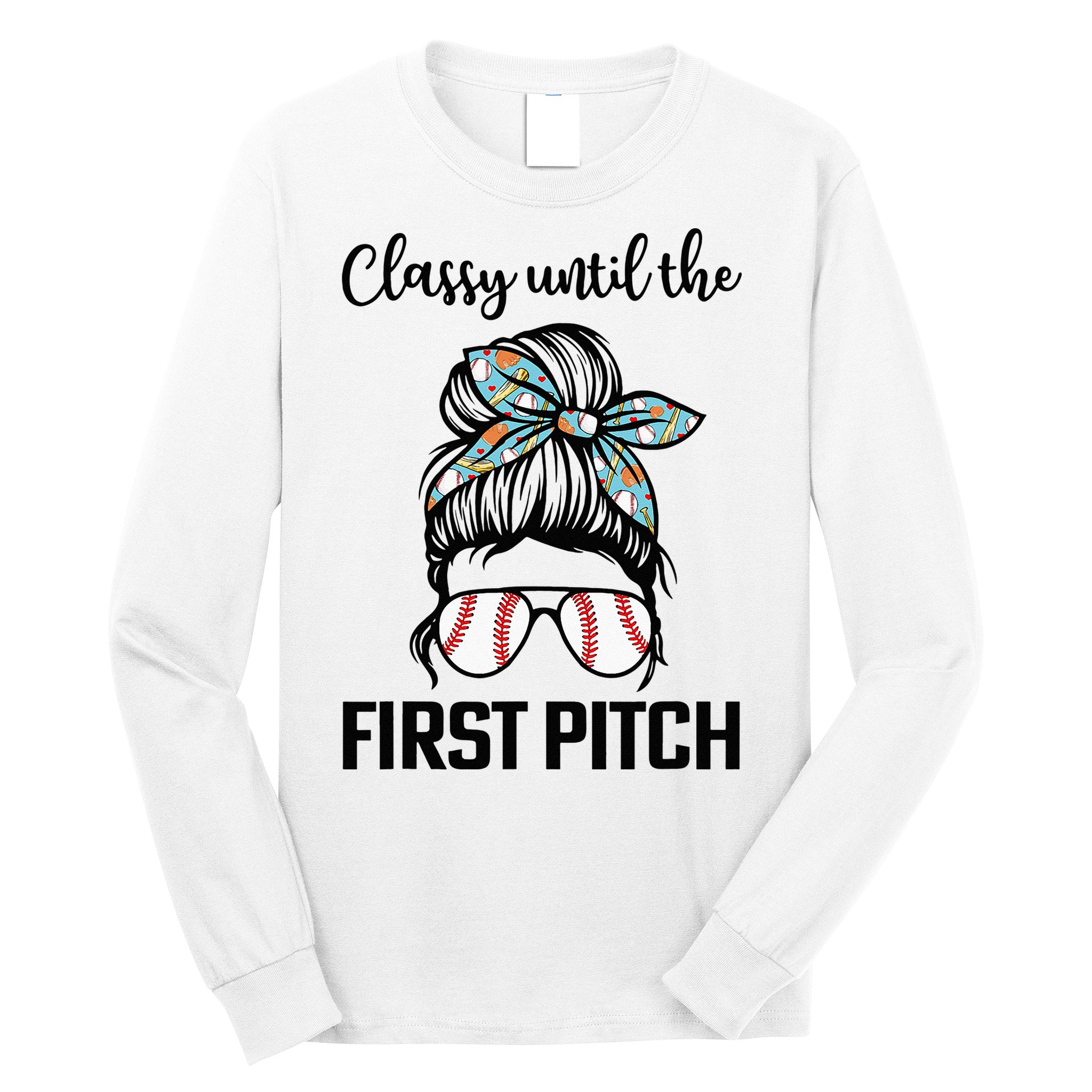 Baseball Mom Classy Until The First Pitch Messy Hair Long Sleeve Shirt