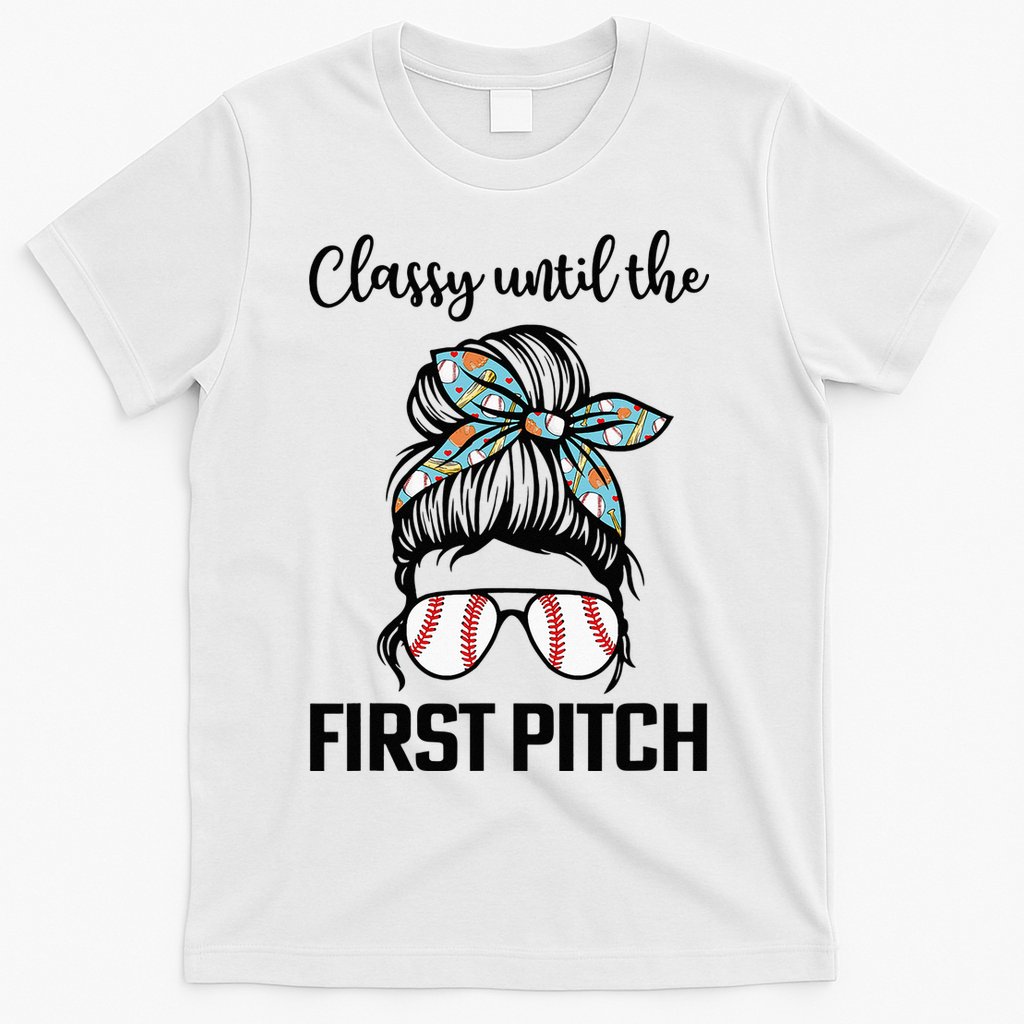Baseball Mom Classy Until The First Pitch Messy Hair T-Shirt
