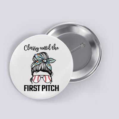 Baseball Mom Classy Until The First Pitch Messy Hair Button