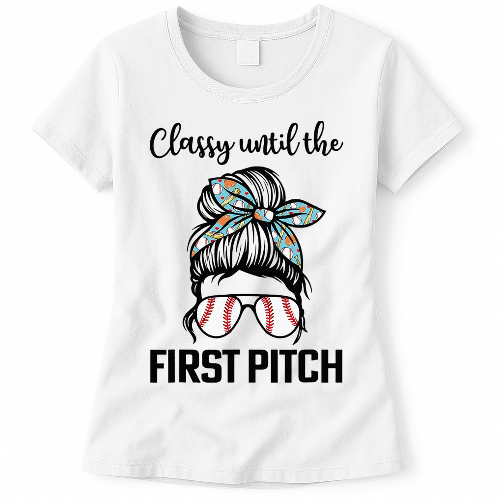 Baseball Mom Classy Until The First Pitch Messy Hair Womens T-Shirt