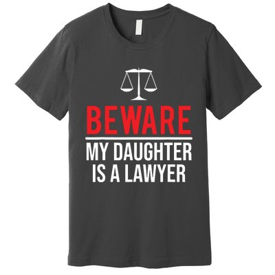 Beware My Daughter Is A Lawyer Funny Attorney Premium T-Shirt