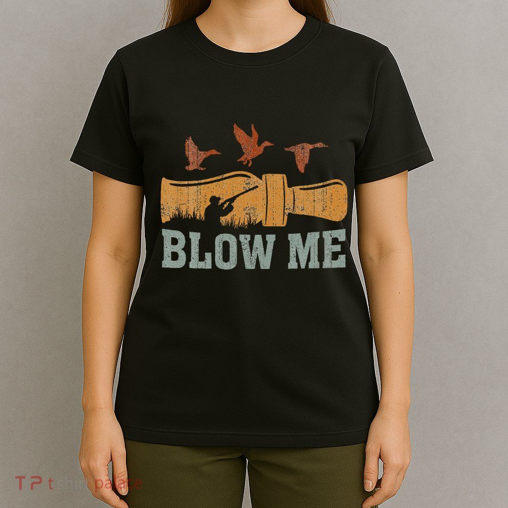 Blow Me Duck Call Waterfowl Hunter T-Shirt