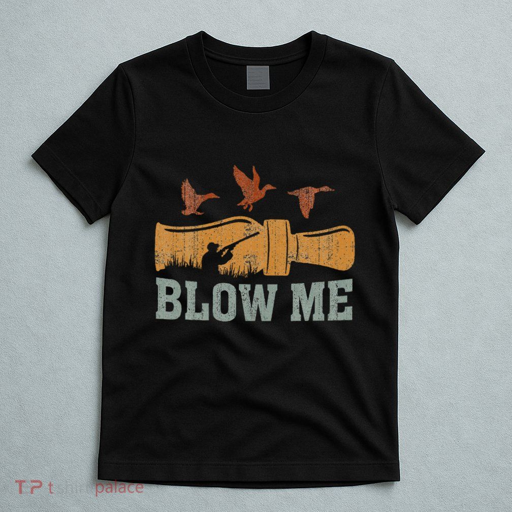 Blow Me Duck Call Waterfowl Hunter T-Shirt