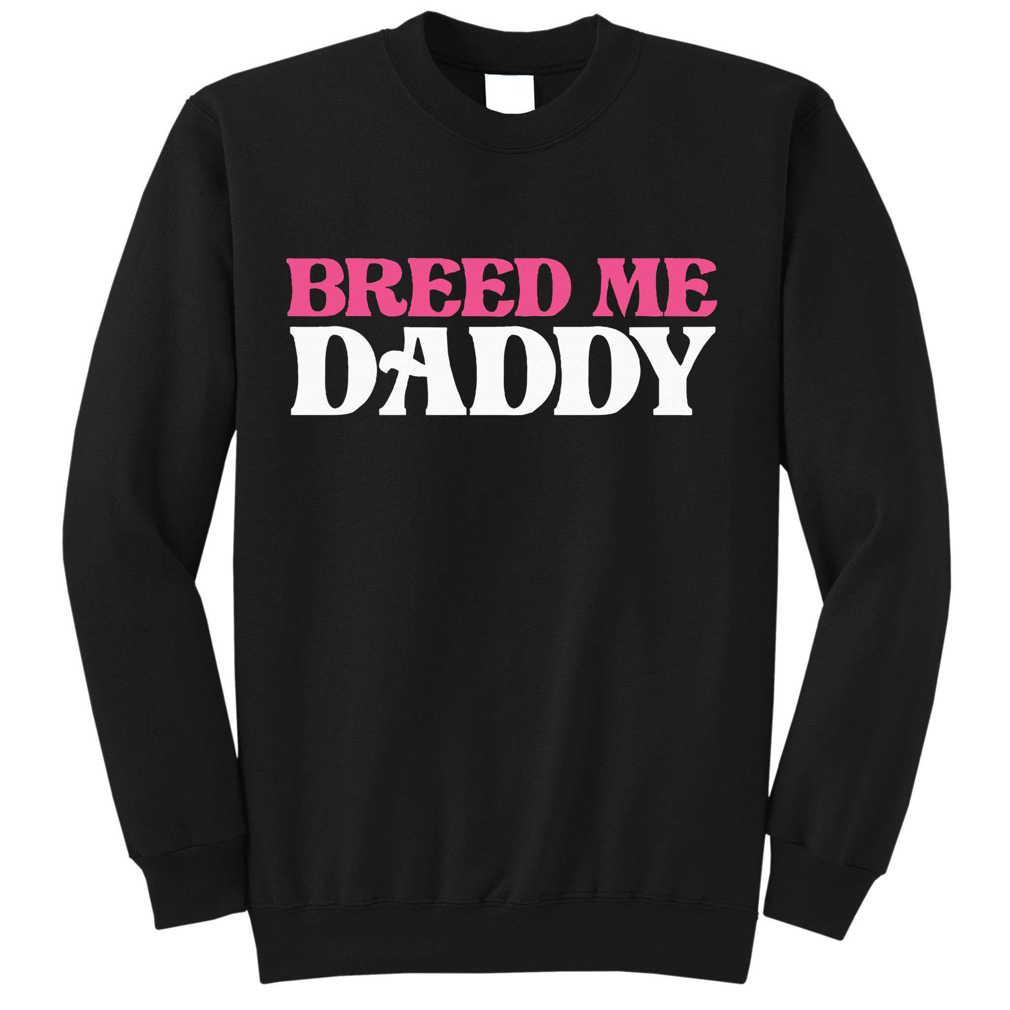 Breed Me Daddy Adult Humor Sweatshirt