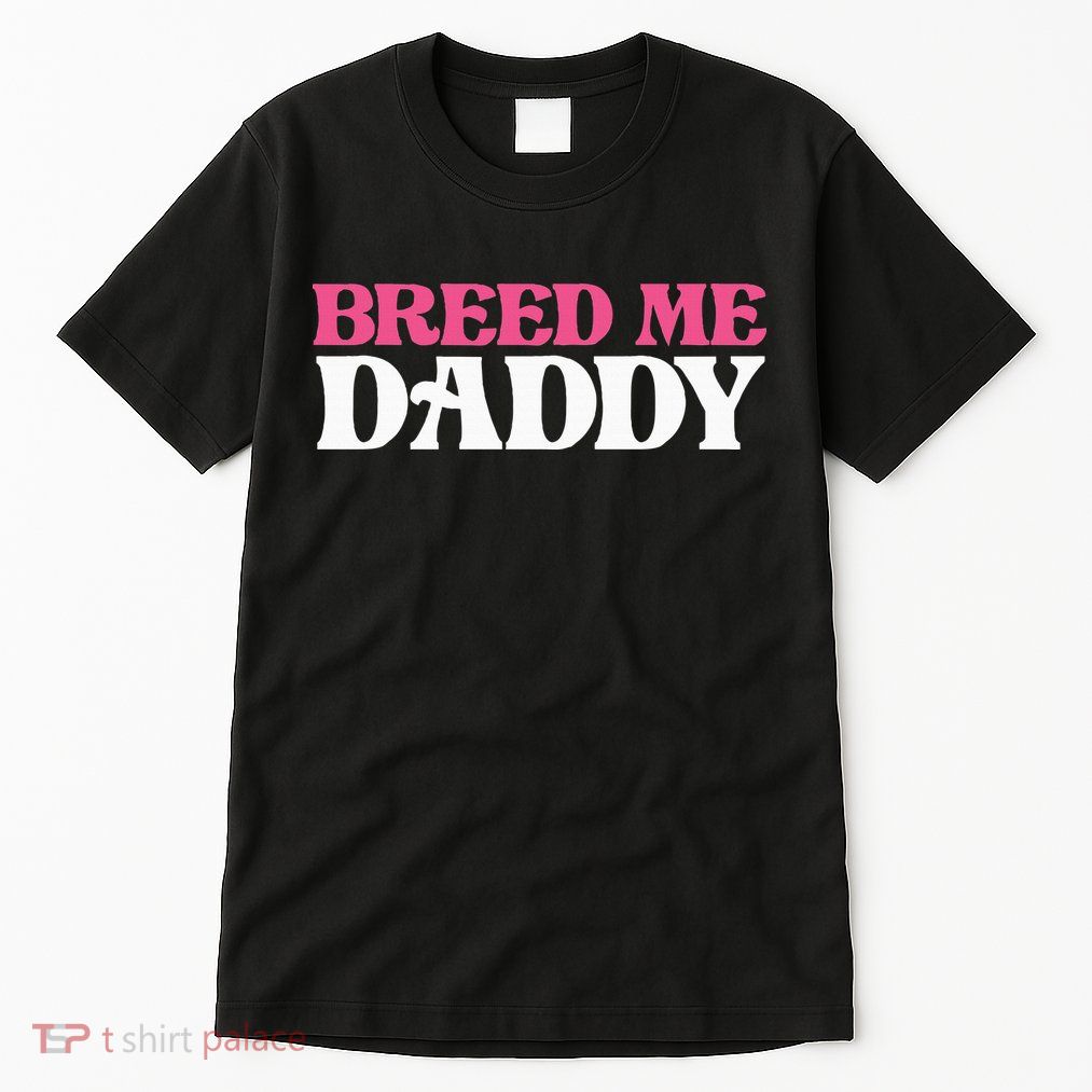 Breed Me Daddy Adult Humor Tall T-Shirt