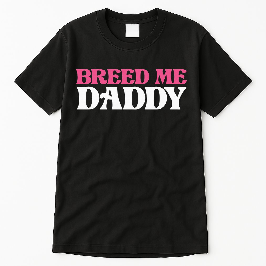 Breed Me Daddy Adult Humor Tall T-Shirt