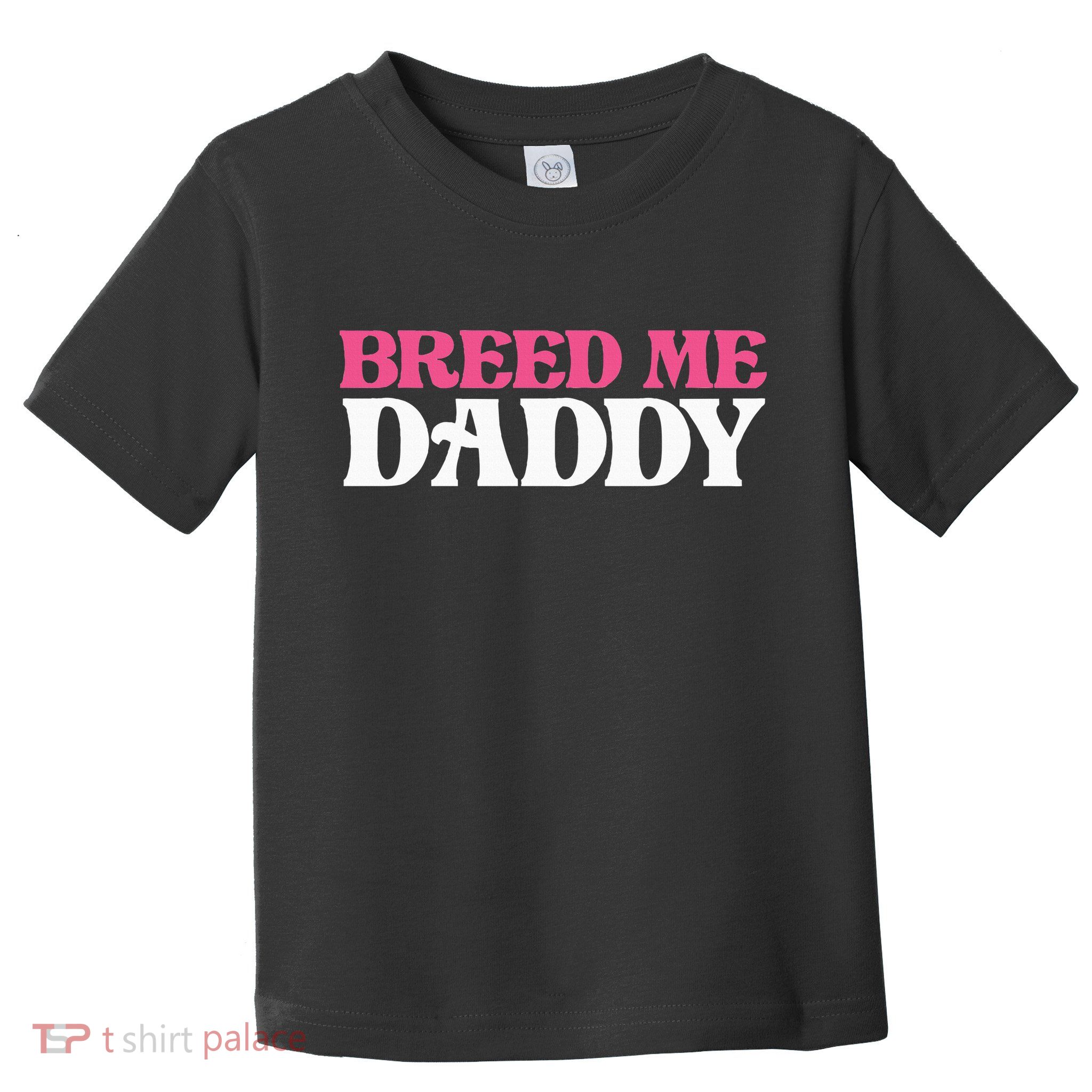Breed Me Daddy Adult Humor Toddler T-Shirt