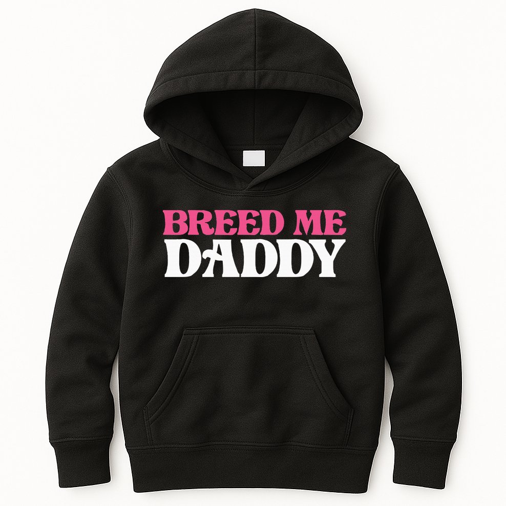 Breed Me Daddy Adult Humor Kids Hoodie