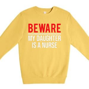 Beware My Daughter Is A Nurse Funny Nurse Dad Mom  Premium Crewneck Sweatshirt