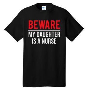 Beware My Daughter Is A Nurse Funny Nurse Dad Mom  Tall T-Shirt